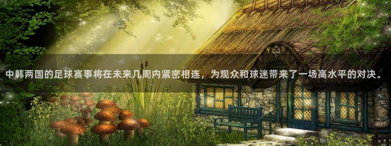  中韩两国的足球赛事将在未来几周内紧密相连，为观众和球迷带来了
