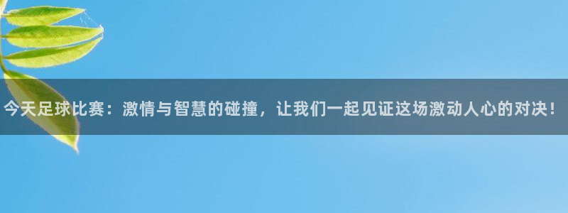  今天足球比赛：激情与智慧的碰撞，让我们一起见证这场激动人心的